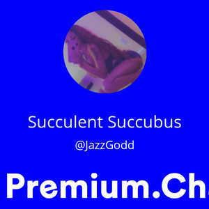 Premium Chat with Succulent Succubus (@JazzGodd)