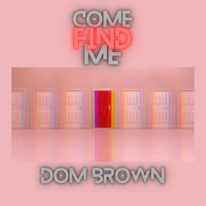 Stream New Single : Come Find Me by Dom Brown