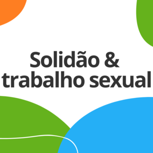 Solidão e trabalho sexual: em busca de uma companhia.