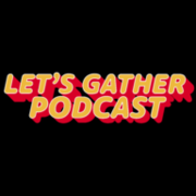 Let's Gather Podcast - Podcast Transcripts